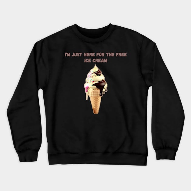 I'M JUST HERE FOR THE FREE ICE CREAM Crewneck Sweatshirt by HALLSHOP